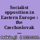 Socialist opposition in Eastern Europe : the Czechoslovak example /