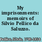 My imprisonments: memoirs of Silvio Pellico da Saluzzo.