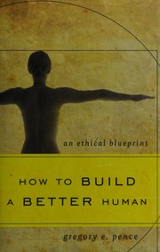 How to build a better human : an ethical blueprint /