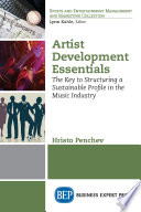 Artist development essentials : strategizing, developing, and sustaining a successful profile in the music industry /