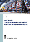 Retail logistics : e vantaggio competitivo delle imprese della Grande Distribuzione Organizzata /