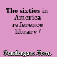The sixties in America reference library /