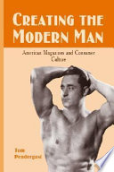 Creating the modern man : American magazines and consumer culture, 1900-1950 /