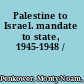 Palestine to Israel. mandate to state, 1945-1948 /