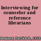 Interviewing for counselor and reference librarians