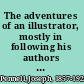 The adventures of an illustrator, mostly in following his authors in America & Europe /