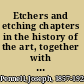 Etchers and etching chapters in the history of the art, together with technical explanations of modern artistic methods.