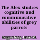 The Alex studies cognitive and communicative abilities of grey parrots /