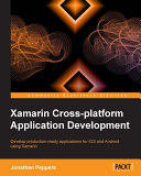 Xamarin cross-platform application development : develop production-ready applications for iOS and android using xamarin /