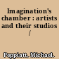 Imagination's chamber : artists and their studios /