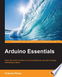 Arduino essentials : enter the world of Arduino and its peripherals and start creating interesting projects /