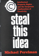 Steal this idea : intellectual property rights and the corporate confiscation of creativity /