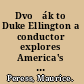 Dvořák to Duke Ellington a conductor explores America's music and its African American roots /