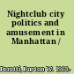 Nightclub city politics and amusement in Manhattan /