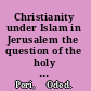 Christianity under Islam in Jerusalem the question of the holy sites in early Ottoman times /