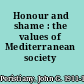 Honour and shame : the values of Mediterranean society /