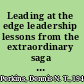 Leading at the edge leadership lessons from the  extraordinary saga of Shackleton's Antarctic expedition /