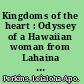 Kingdoms of the heart : Odyssey of a Hawaiian woman from Lahaina to Boston and back, before Tonga /