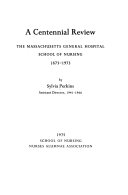 A centennial review, the Massachusetts General Hospital School of Nursing, 1873-1973 /