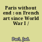 Paris without end : on French art since World War I /