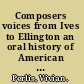 Composers voices from Ives to Ellington an oral history of American music /