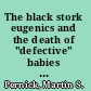 The black stork eugenics and the death of "defective" babies in American medicine and motion pictures since 1915 /