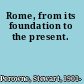 Rome, from its foundation to the present.