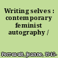 Writing selves : contemporary feminist autography /