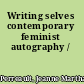 Writing selves contemporary feminist autography /