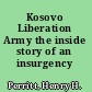 Kosovo Liberation Army the inside story of an insurgency /