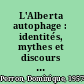 L'Alberta autophage : identités, mythes et discours du pétrole dans l'Ouest canadien /