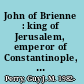 John of Brienne : king of Jerusalem, emperor of Constantinople, c.1175-1237 /