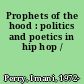 Prophets of the hood : politics and poetics in hip hop /