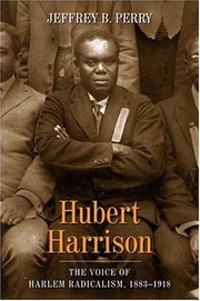 Hubert Harrison : the voice of Harlem radicalism, 1883-1918 /