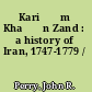 Kari⁺ѕm Kha⁺ѕn Zand : a history of Iran, 1747-1779 /