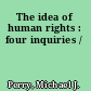 The idea of human rights : four inquiries /