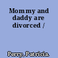 Mommy and daddy are divorced /