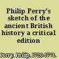 Philip Perry's sketch of the ancient British history a critical edition /
