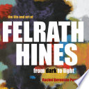 The life and art of Felrath Hines : from dark to light /