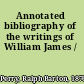 Annotated bibliography of the writings of William James /