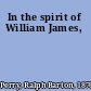In the spirit of William James,