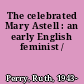 The celebrated Mary Astell : an early English feminist /