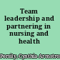 Team leadership and partnering in nursing and health care