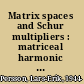 Matrix spaces and Schur multipliers : matriceal harmonic analysis /