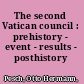 The second Vatican council : prehistory - event - results - posthistory /