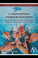 Conditioning democratization : institutional reforms and EU membership conditionality in Albania and Macedonia /