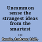 Uncommon sense the strangest ideas from the smartest philosophers /