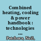 Combined heating, cooling & power handbook : technologies & applications : an integrated approach to energy resource optimization /