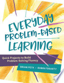 Everyday problem-based learning : quick projects to build problem-solving fluency /