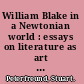 William Blake in a Newtonian world : essays on literature as art and science /